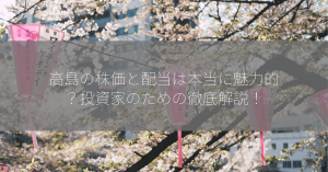 高島の株価と配当は本当に魅力的？投資家のための徹底解説！